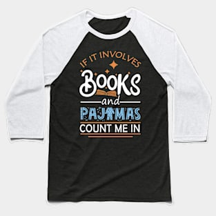 If It Involves Books And Pajamas Count Me In Reading Lovers Baseball T-Shirt